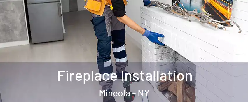  Fireplace Installation Mineola - NY