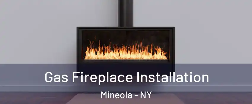  Gas Fireplace Installation Mineola - NY