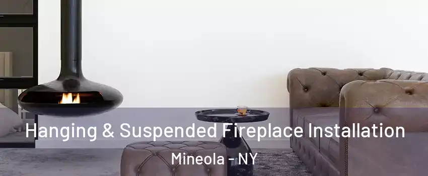  Hanging & Suspended Fireplace Installation Mineola - NY