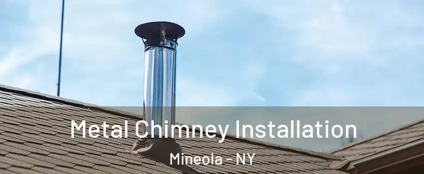  Metal Chimney Installation Mineola - NY