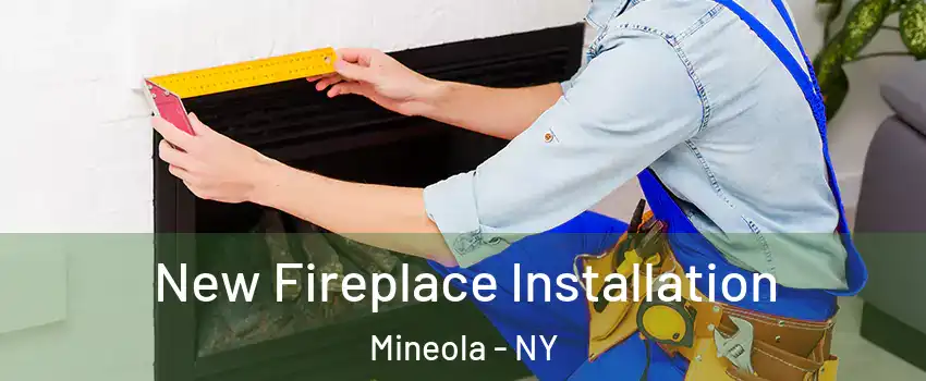  New Fireplace Installation Mineola - NY