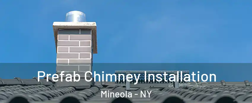  Prefab Chimney Installation Mineola - NY