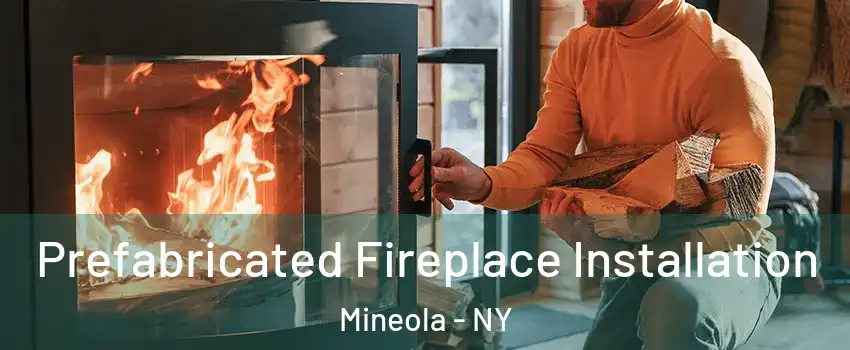  Prefabricated Fireplace Installation Mineola - NY