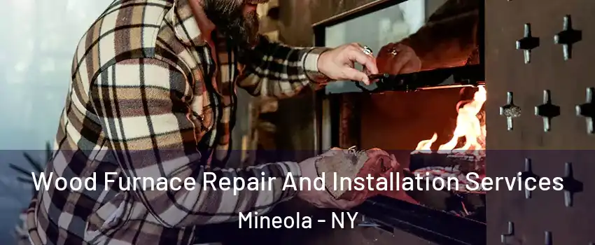  Wood Furnace Repair And Installation Services Mineola - NY
